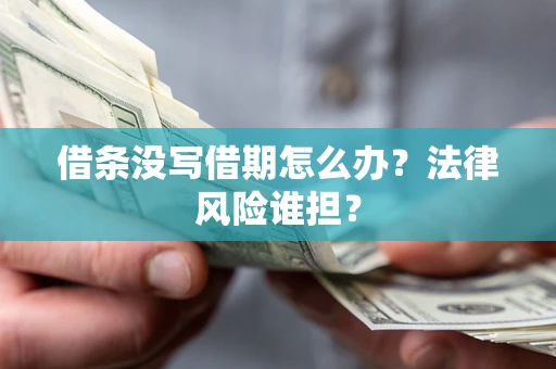 北京借条没写借期怎么办？法律风险谁担？